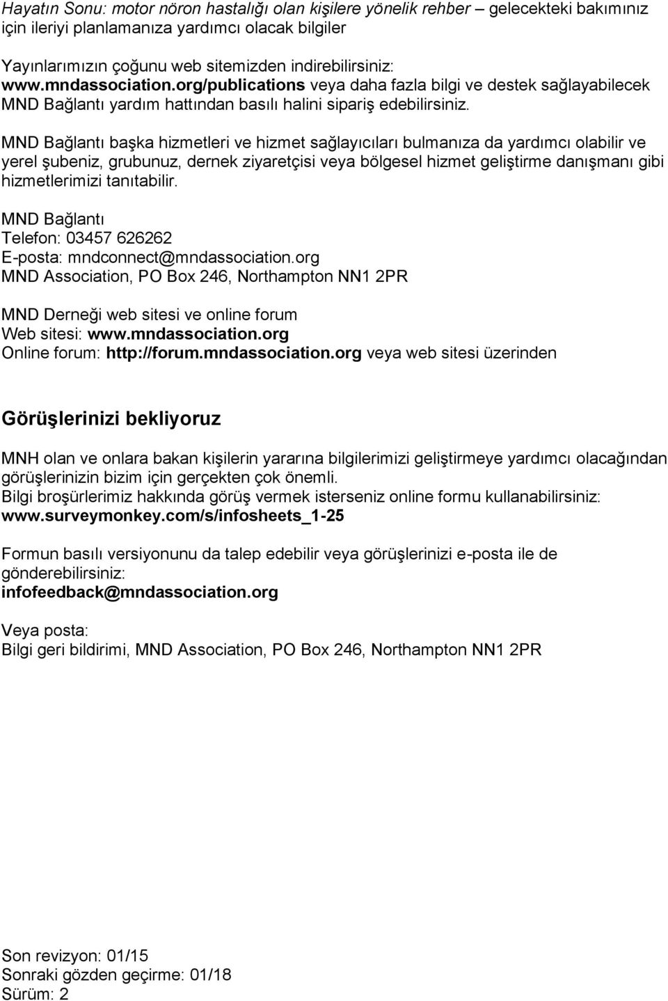 MND Bağlantı başka hizmetleri ve hizmet sağlayıcıları bulmanıza da yardımcı olabilir ve yerel şubeniz, grubunuz, dernek ziyaretçisi veya bölgesel hizmet geliştirme danışmanı gibi hizmetlerimizi