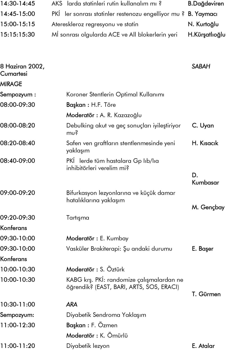 Töre Moderatör : A. R. Kazazoğlu 08:00-08:20 Debulking akut ve geç sonuçları iyileştiriyor mu?