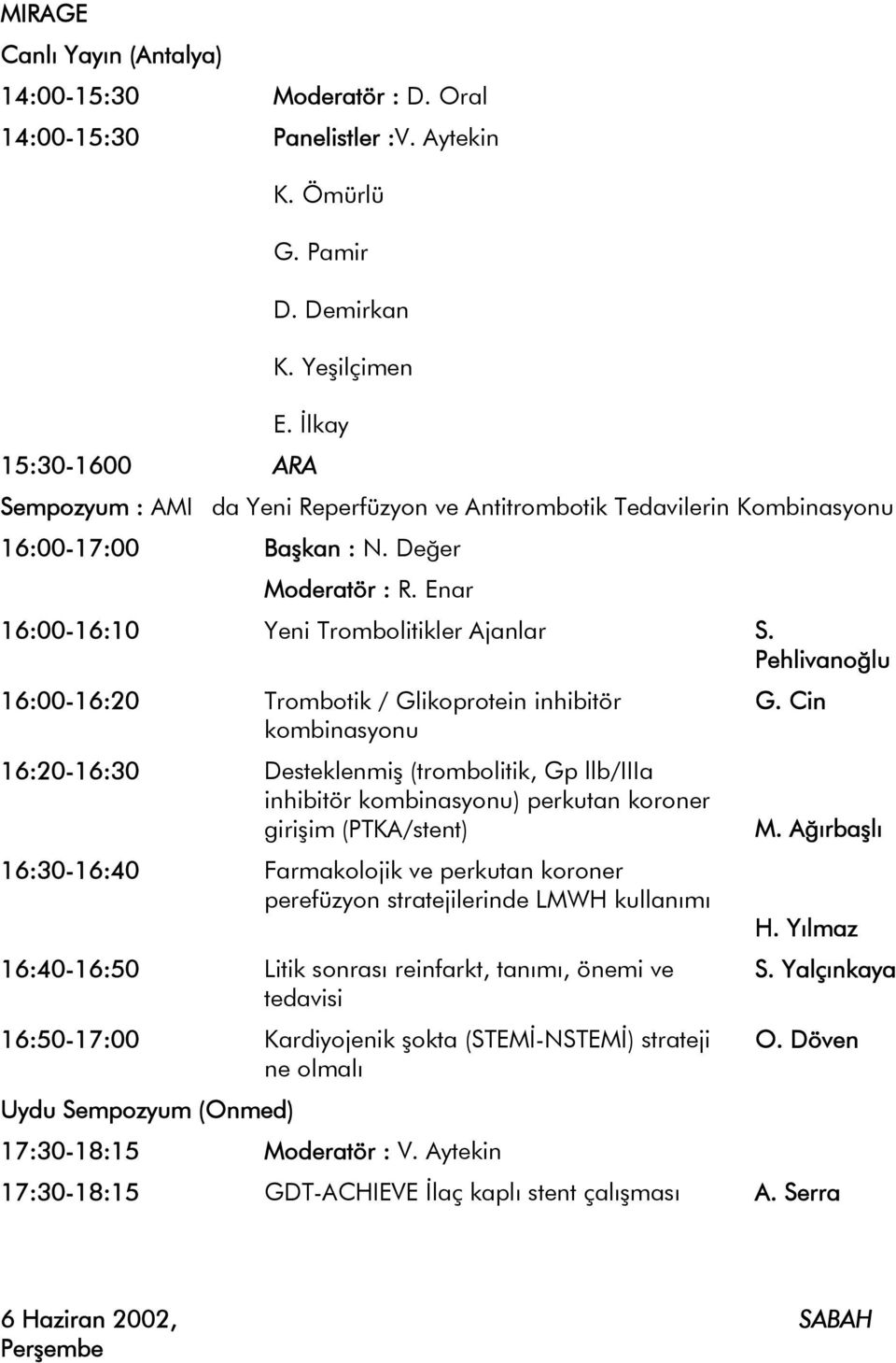 Pehlivanoğlu 16:00-16:20 Trombotik / Glikoprotein inhibitör G. Cin kombinasyonu 16:20-16:30 Desteklenmiş (trombolitik, Gp llb/iiia inhibitör kombinasyonu) perkutan koroner girişim (PTKA/stent) M.