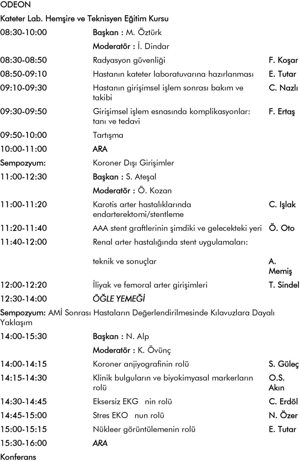 Nazlı takibi 09:30-09:50 Girişimsel işlem esnasında komplikasyonlar: F. Ertaş tanı ve tedavi 09:50-10:00 Tartışma 10:00-11:00 ARA Sempozyum: Koroner Dışı Girişimler 11:00-12:30 Başkan : S.