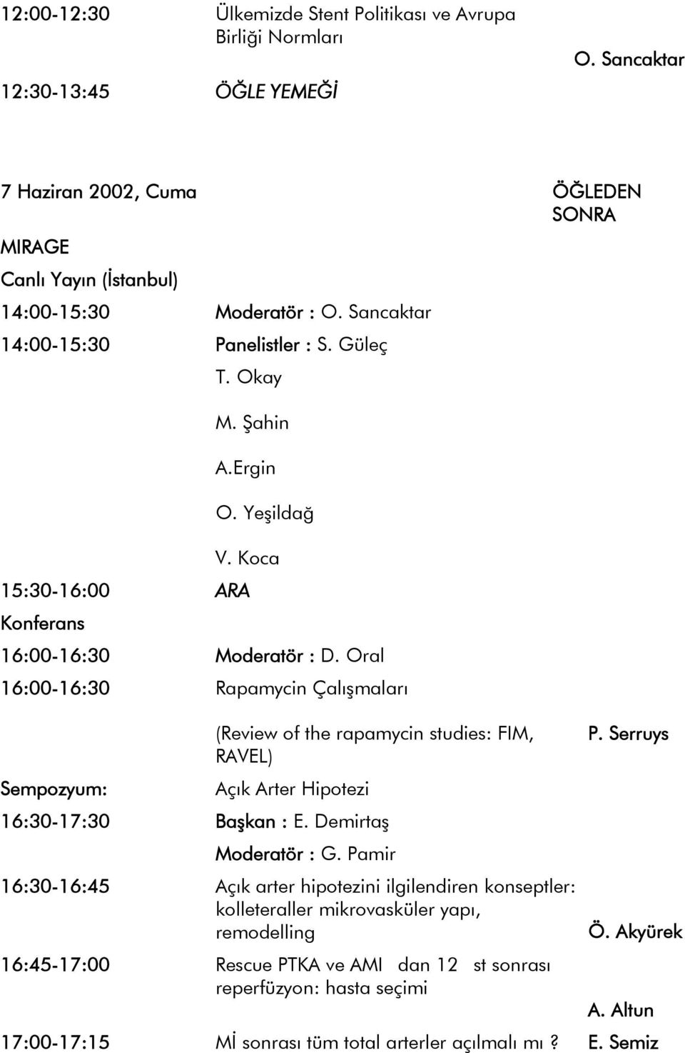 Koca 15:30-16:00 ARA 16:00-16:30 Moderatör : D. Oral 16:00-16:30 Rapamycin Çalışmaları (Review of the rapamycin studies: FIM, P.