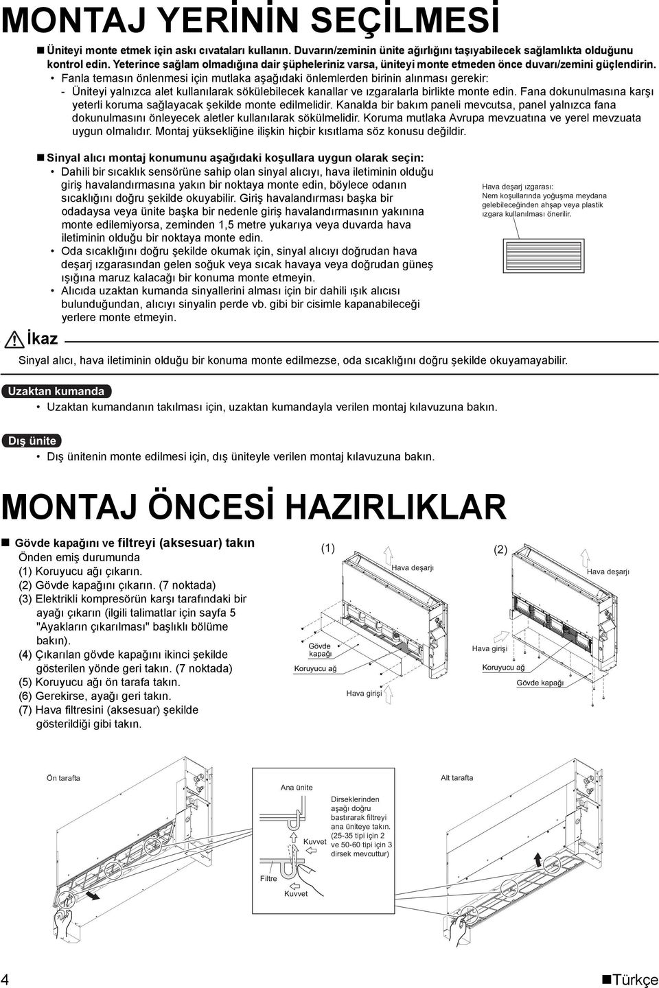 Fanla temasın önlenmesi için mutlaka aşağıdaki önlemlerden birinin alınması gerekir: - Üniteyi yalnızca alet kullanılarak sökülebilecek kanallar ve ızgaralarla birlikte monte edin.