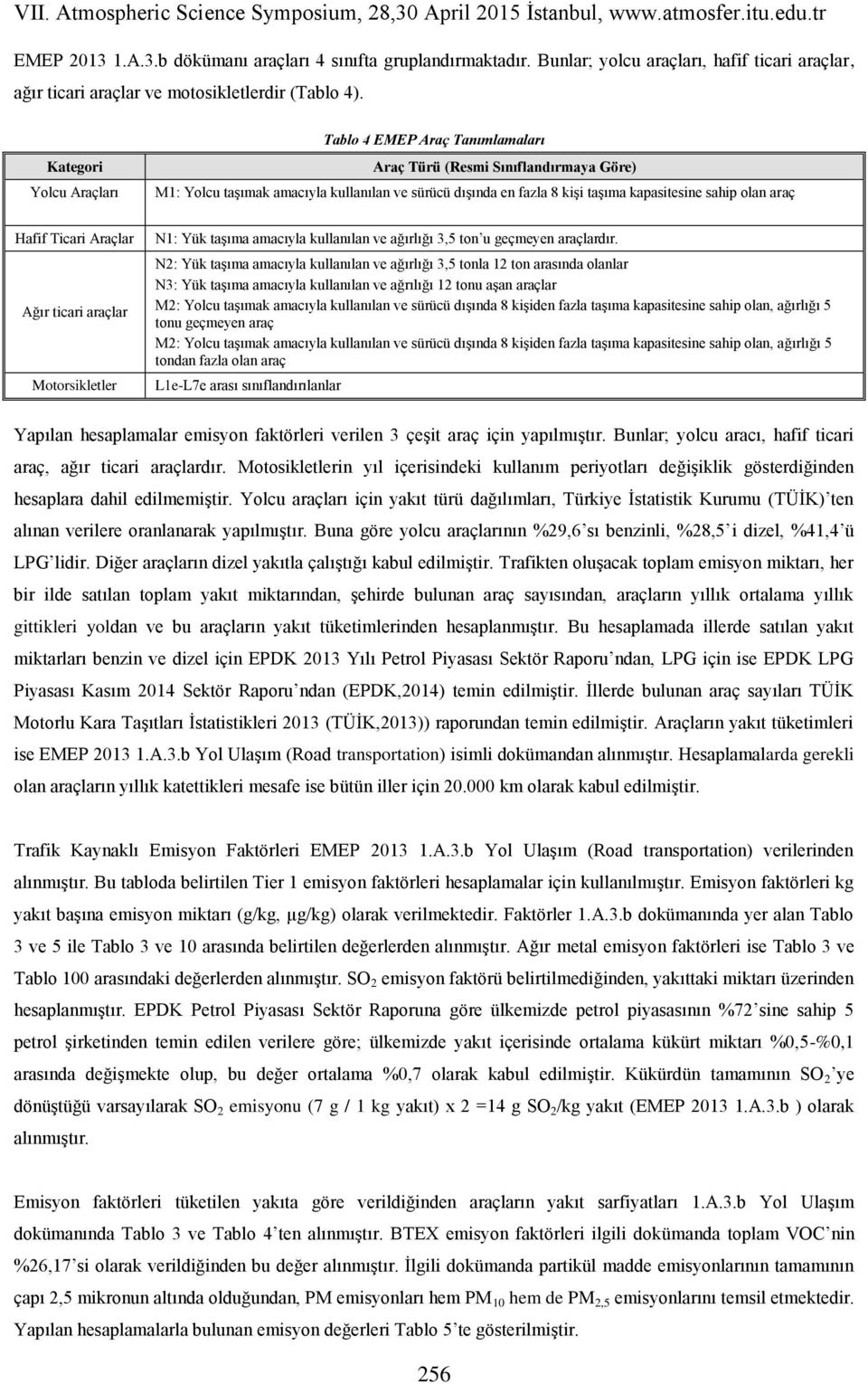 araç Hafif Ticari Araçlar Ağır ticari araçlar Motorsikletler N1: Yük taşıma amacıyla kullanılan ve ağırlığı 3,5 ton u geçmeyen araçlardır.