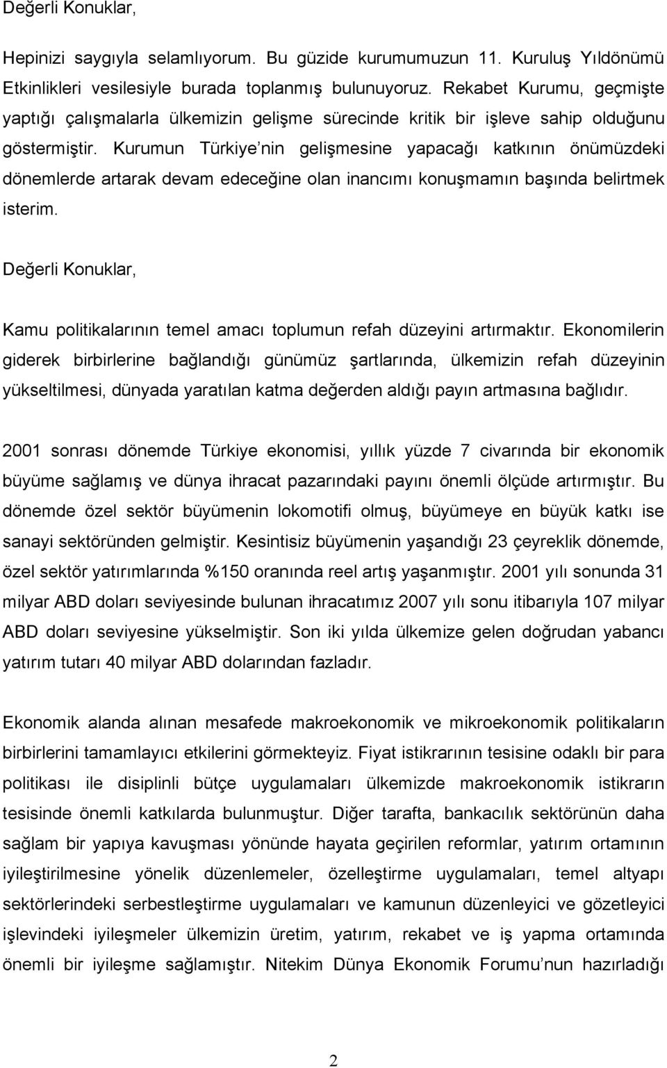 Kurumun Türkiye nin gelişmesine yapacağı katkının önümüzdeki dönemlerde artarak devam edeceğine olan inancımı konuşmamın başında belirtmek isterim.