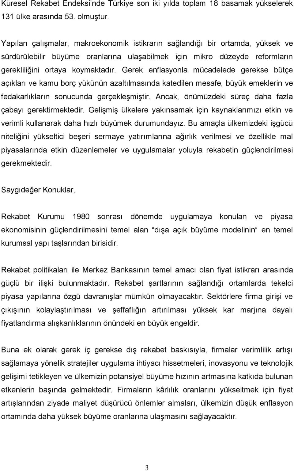 Gerek enflasyonla mücadelede gerekse bütçe açıkları ve kamu borç yükünün azaltılmasında katedilen mesafe, büyük emeklerin ve fedakarlıkların sonucunda gerçekleşmiştir.