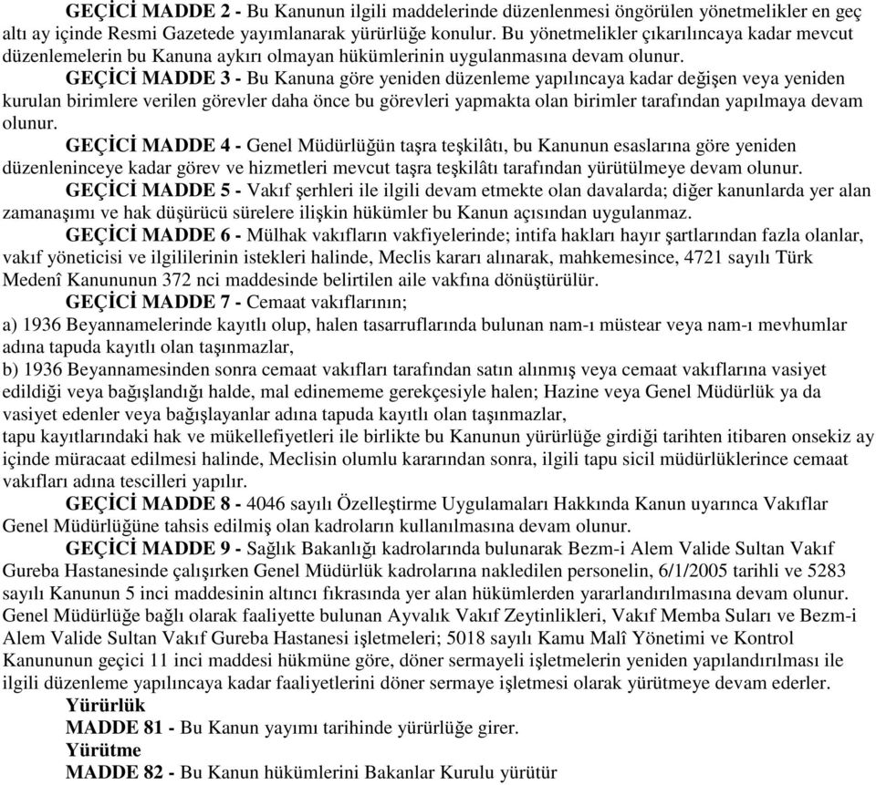 GEÇĐCĐ MADDE 3 - Bu Kanuna göre yeniden düzenleme yapılıncaya kadar değişen veya yeniden kurulan birimlere verilen görevler daha önce bu görevleri yapmakta olan birimler tarafından yapılmaya devam