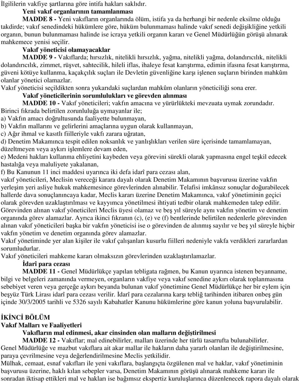 halinde vakıf senedi değişikliğine yetkili organın, bunun bulunmaması halinde ise icraya yetkili organın kararı ve Genel Müdürlüğün görüşü alınarak mahkemece yenisi seçilir.