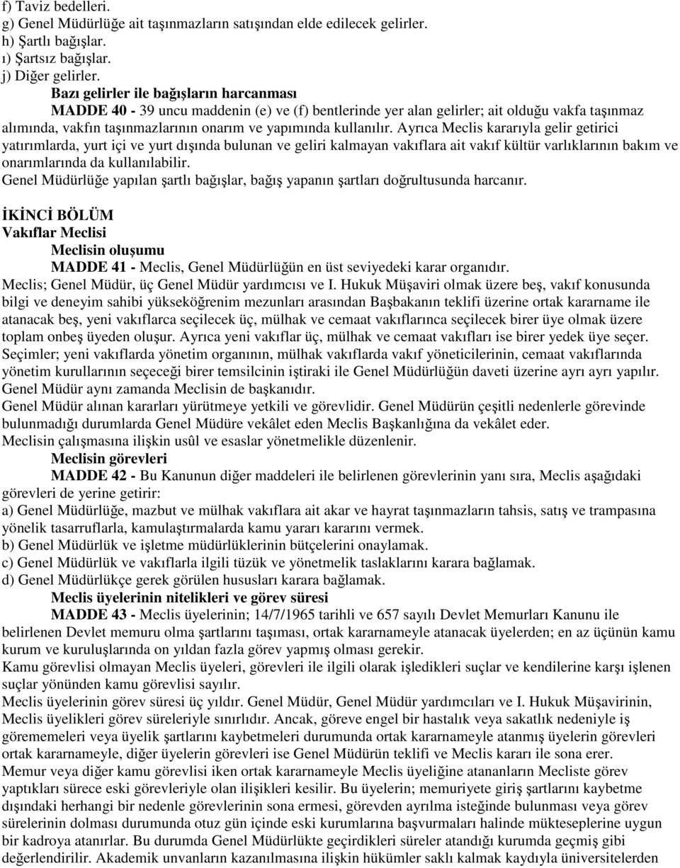 Ayrıca Meclis kararıyla gelir getirici yatırımlarda, yurt içi ve yurt dışında bulunan ve geliri kalmayan vakıflara ait vakıf kültür varlıklarının bakım ve onarımlarında da kullanılabilir.