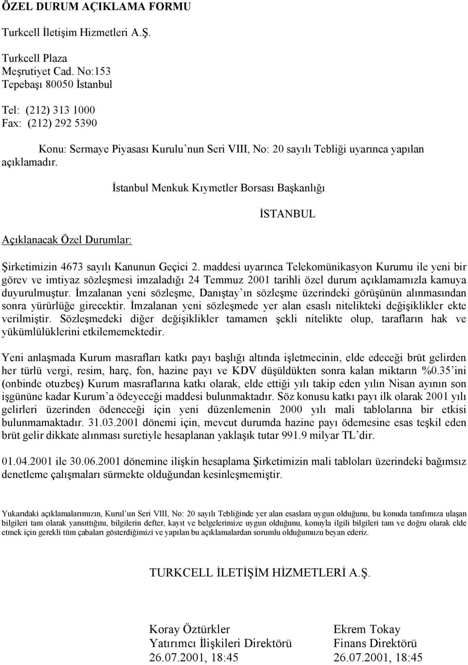 Açıklanacak Özel Durumlar: İstanbul Menkuk Kıymetler Borsası Başkanlığı İSTANBUL Şirketimizin 4673 sayılı Kanunun Geçici 2.