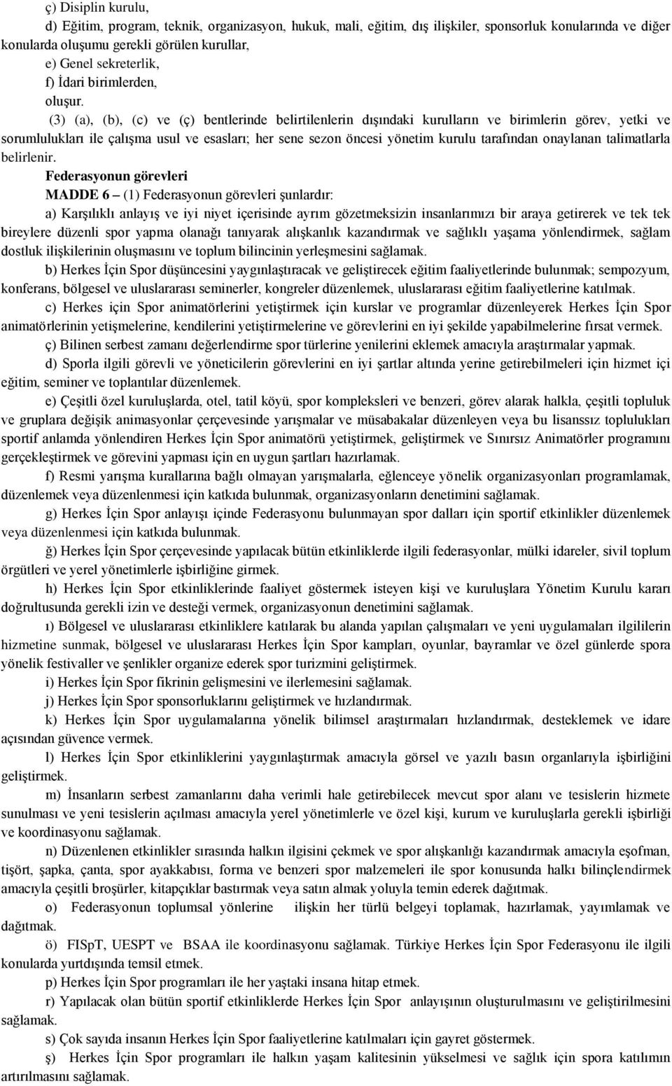 (3) (a), (b), (c) ve (ç) bentlerinde belirtilenlerin dışındaki kurulların ve birimlerin görev, yetki ve sorumlulukları ile çalışma usul ve esasları; her sene sezon öncesi yönetim kurulu tarafından