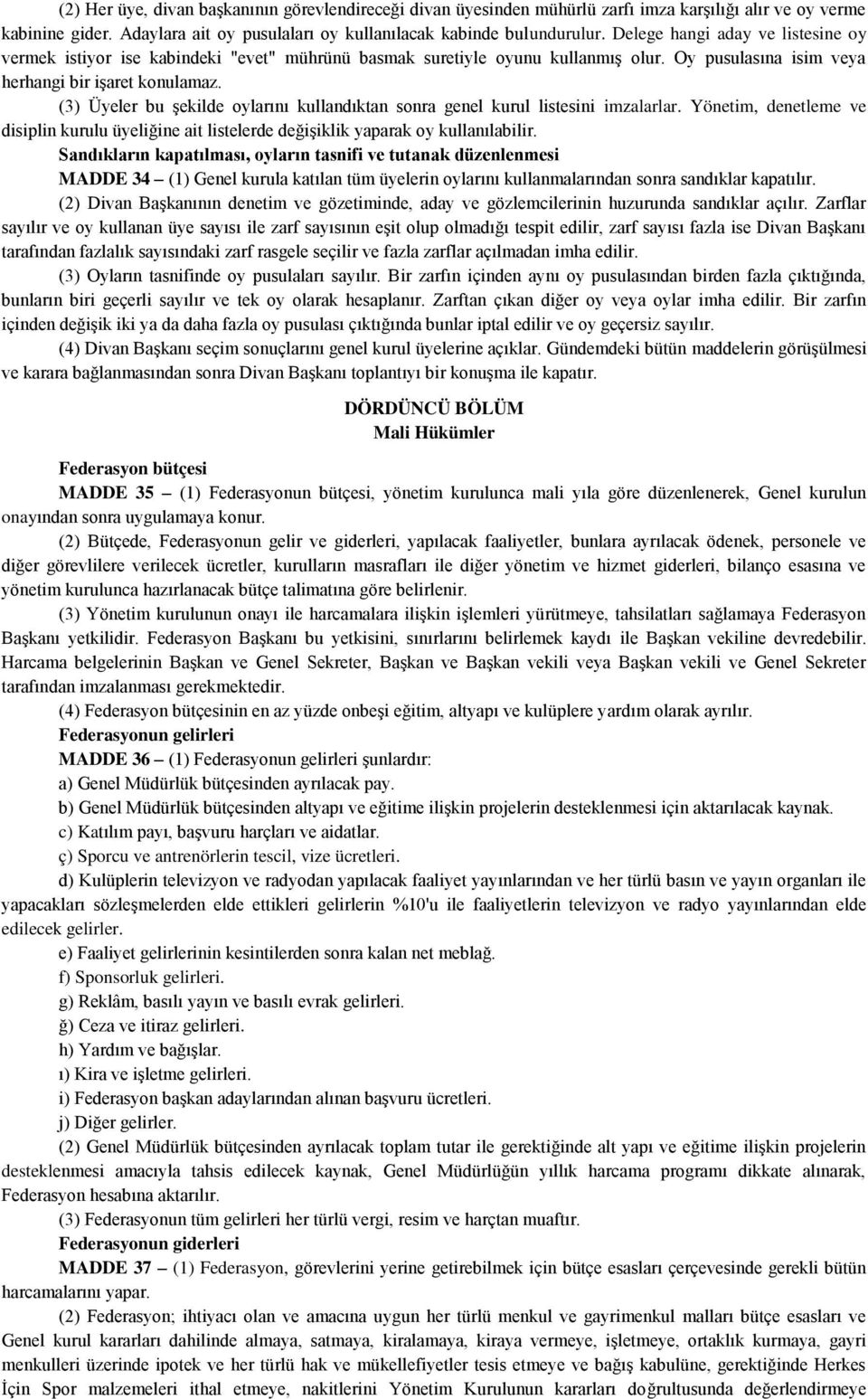 (3) Üyeler bu şekilde oylarını kullandıktan sonra genel kurul listesini imzalarlar. Yönetim, denetleme ve disiplin kurulu üyeliğine ait listelerde değişiklik yaparak oy kullanılabilir.