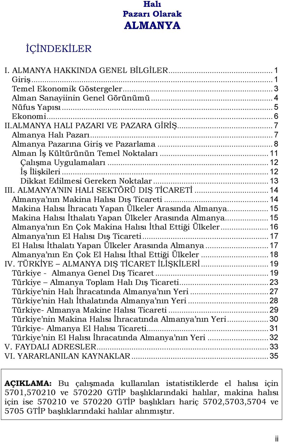 .. 12 Dikkat Edilmesi Gereken Noktalar... 13 III. ALMANYA NIN HALI SEKTÖRÜ DIŞ TİCARETİ... 14 Almanya nın Makina Halısı Dış Ticareti... 14 Makina Halısı İhracatı Yapan Ülkeler Arasında Almanya.