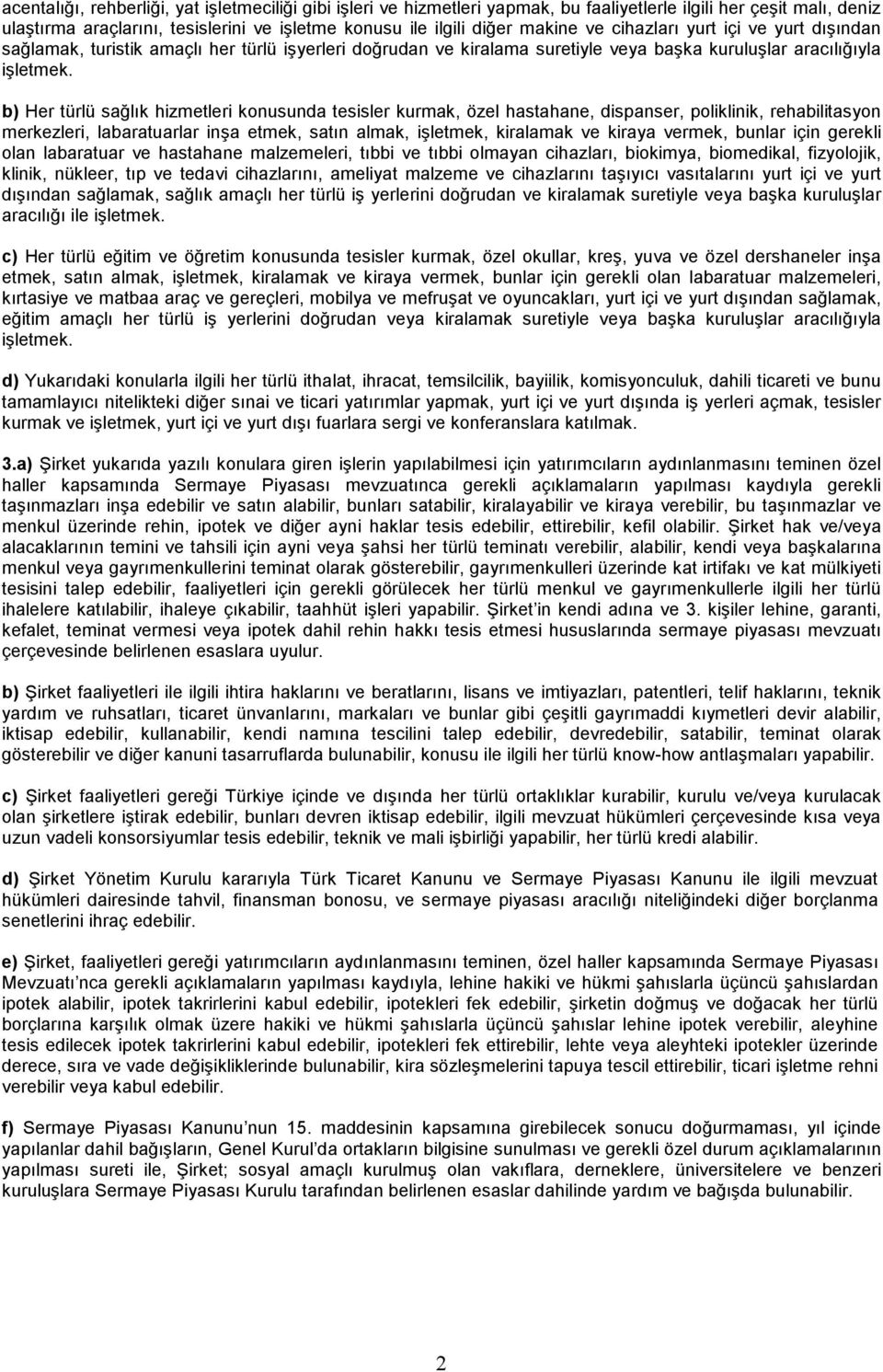 b) Her türlü sağlık hizmetleri konusunda tesisler kurmak, özel hastahane, dispanser, poliklinik, rehabilitasyon merkezleri, labaratuarlar inşa etmek, satın almak, işletmek, kiralamak ve kiraya