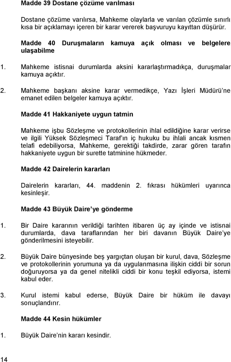 Mahkeme başkanõ aksine karar vermedikçe, Yazõ İşleri Müdürü ne emanet edilen belgeler kamuya açõktõr.