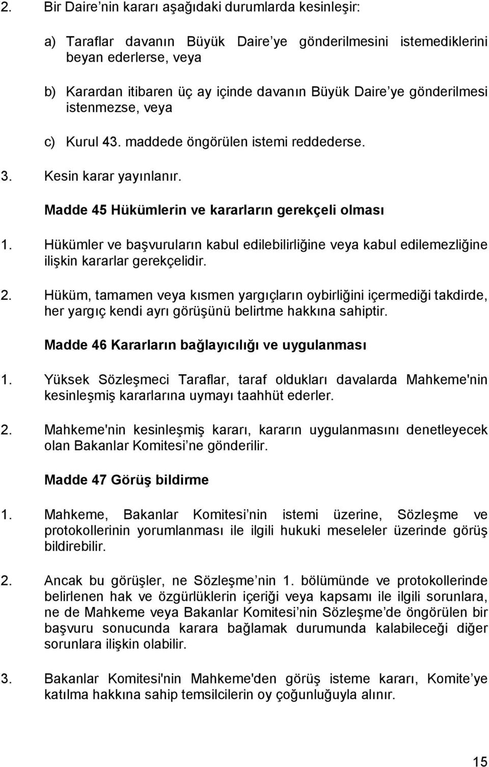 Hükümler ve başvurularõn kabul edilebilirliğine veya kabul edilemezliğine ilişkin kararlar gerekçelidir. 2.