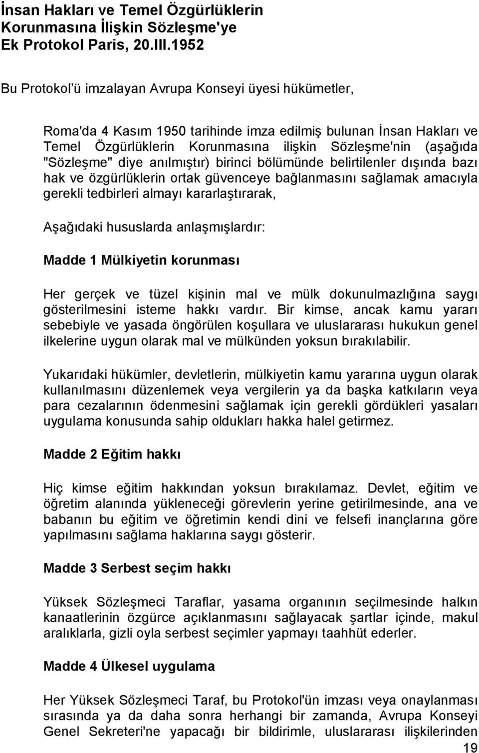 "Sözleşme" diye anõlmõştõr) birinci bölümünde belirtilenler dõşõnda bazõ hak ve özgürlüklerin ortak güvenceye bağlanmasõnõ sağlamak amacõyla gerekli tedbirleri almayõ kararlaştõrarak, Aşağõdaki