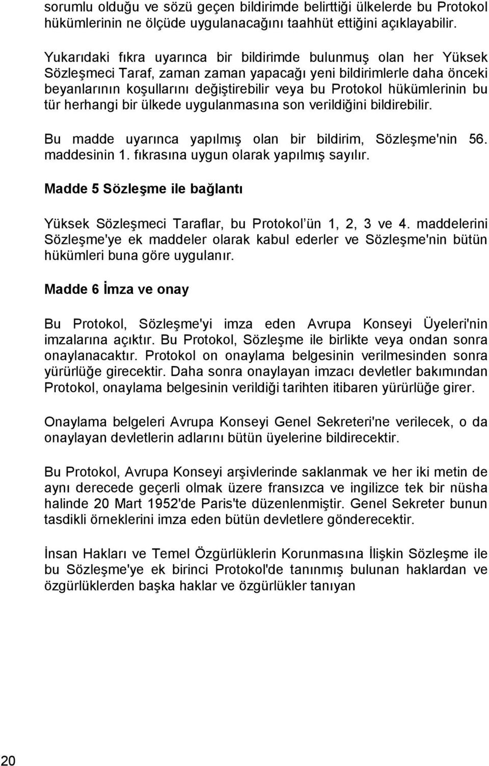 hükümlerinin bu tür herhangi bir ülkede uygulanmasõna son verildiğini bildirebilir. Bu madde uyarõnca yapõlmõş olan bir bildirim, Sözleşme'nin 56. maddesinin 1.