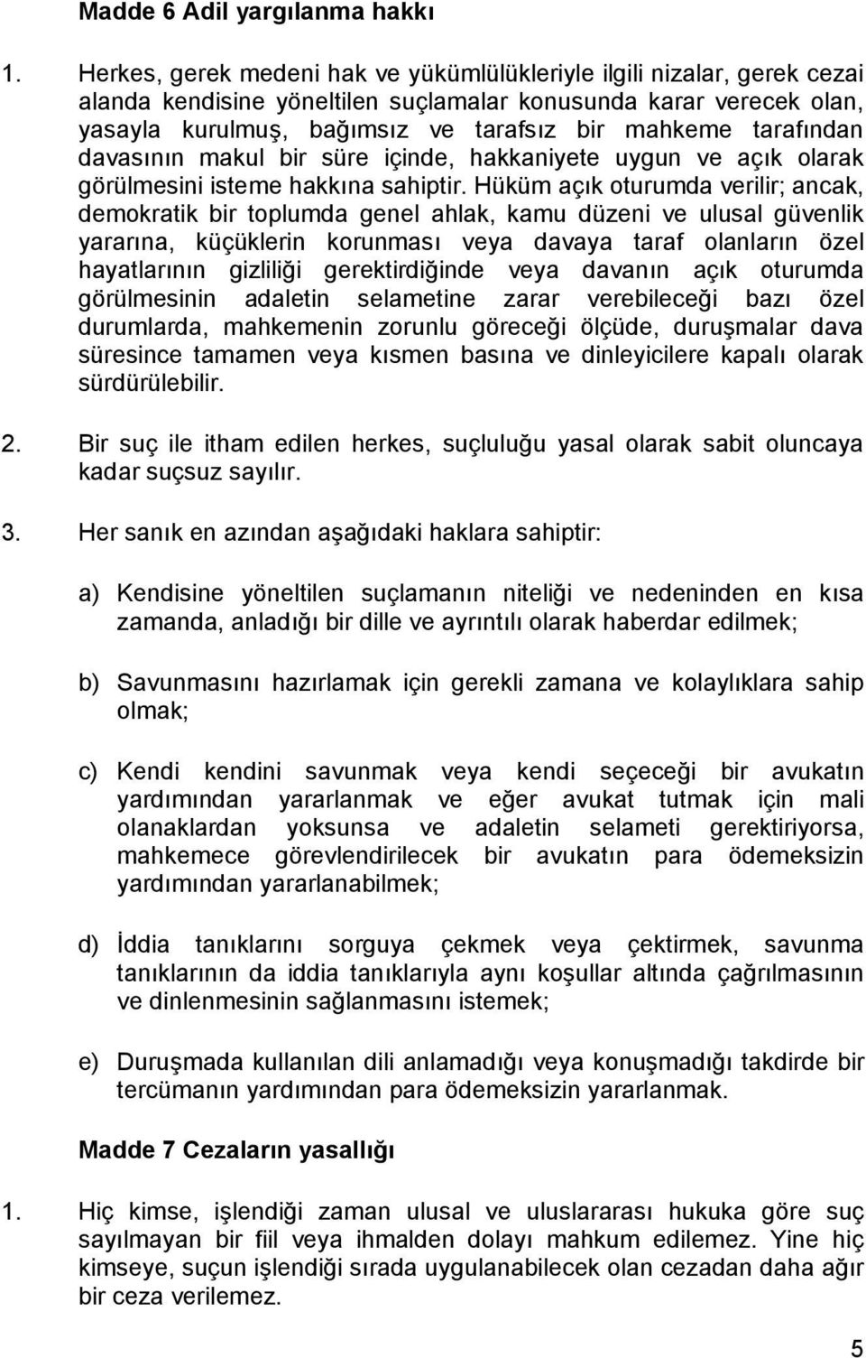 tarafõndan davasõnõn makul bir süre içinde, hakkaniyete uygun ve açõk olarak görülmesini isteme hakkõna sahiptir.