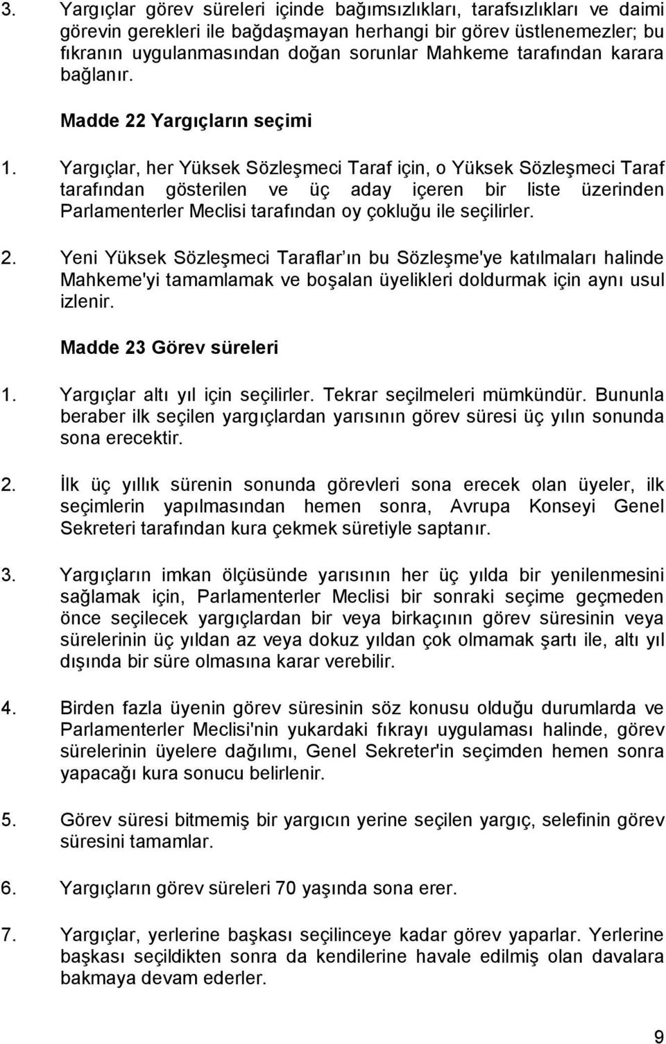 Yargõçlar, her Yüksek Sözleşmeci Taraf için, o Yüksek Sözleşmeci Taraf tarafõndan gösterilen ve üç aday içeren bir liste üzerinden Parlamenterler Meclisi tarafõndan oy çokluğu ile seçilirler. 2.