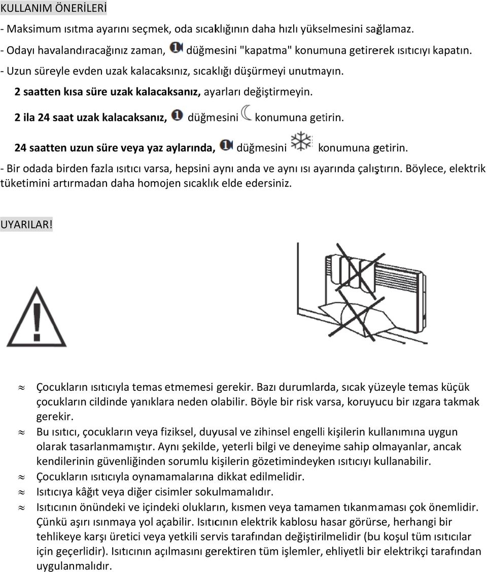 24 saatten uzun süre veya yazz aylarında, düğmesini konumuna getirin. Bir odada birden fazla ısıtıcı varsa, hepsini aynı anda ve aynı ısı ayarında çalıştırın.