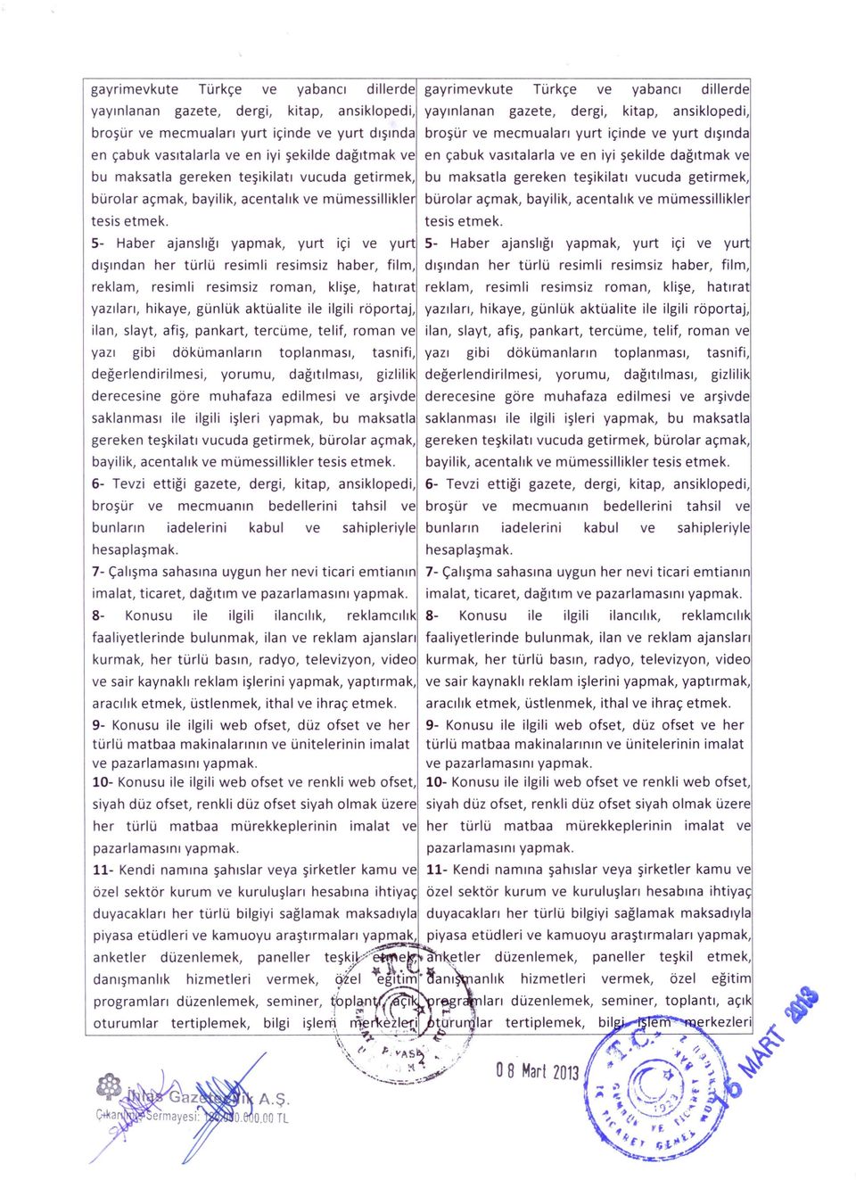 teşikilatı vucuda getirmek, bu maksatla gereken teşikilatı vucuda getirmek, bürolar açmak, bayilik, acentalık ve mümessillikle bürolar açmak, bayilik, acentalık ve mümessillikle tesis etmek.