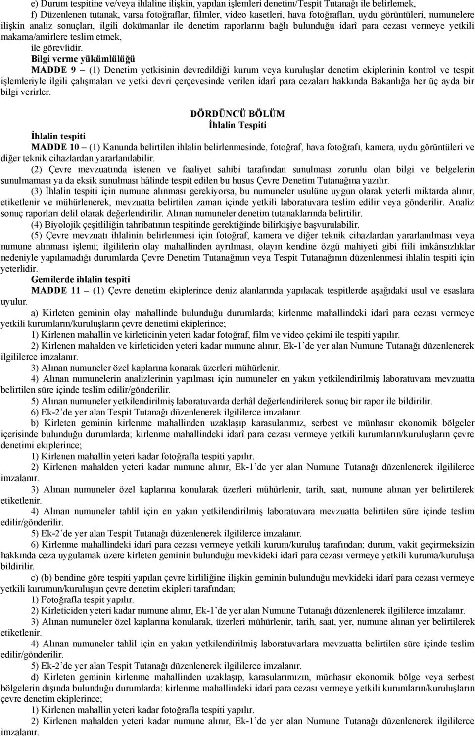 Bilgi verme yükümlülüğü MADDE 9 (1) Denetim yetkisinin devredildiği kurum veya kuruluşlar denetim ekiplerinin kontrol ve tespit işlemleriyle ilgili çalışmaları ve yetki devri çerçevesinde verilen