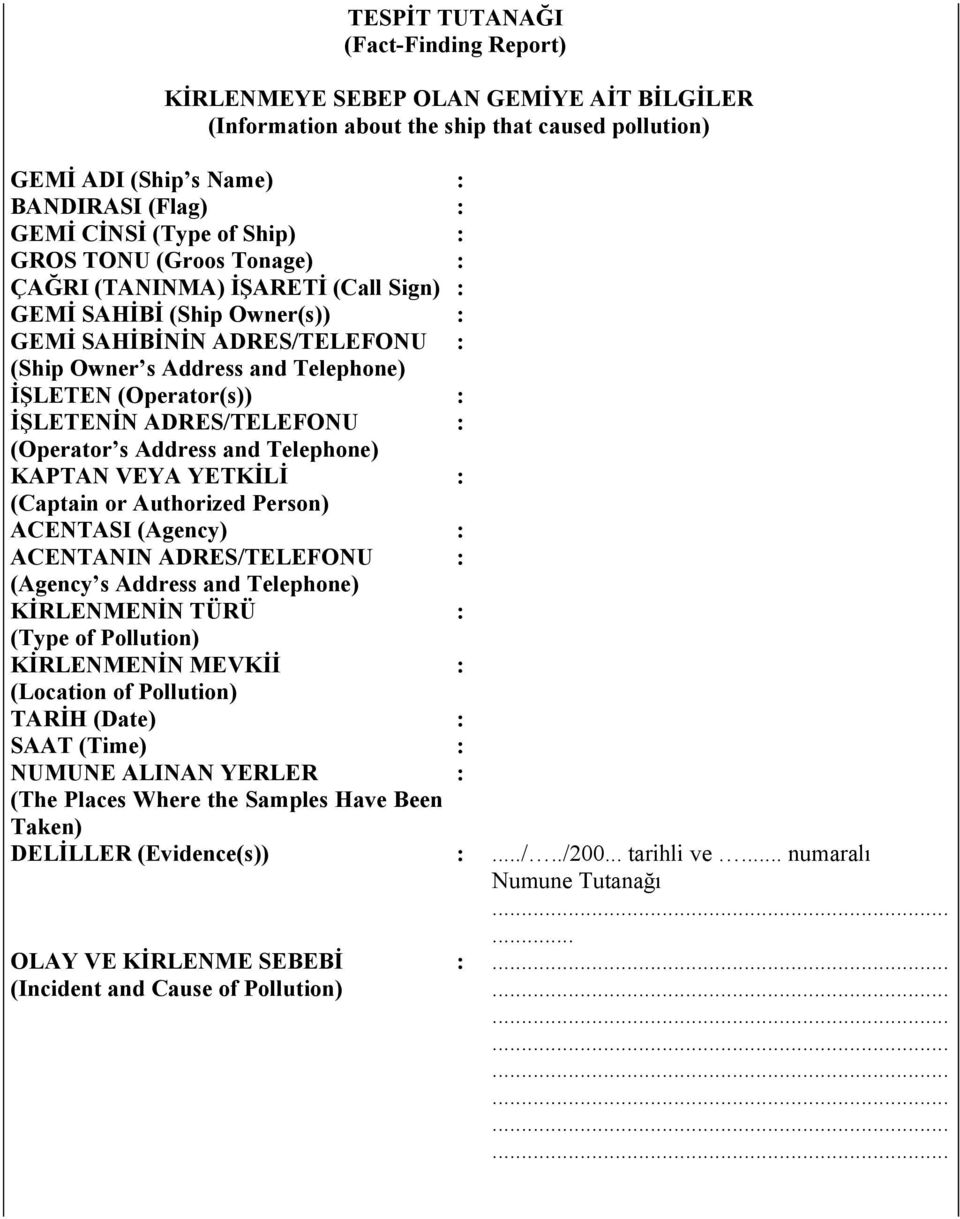 ADRES/TELEFONU (Operator s Address and Telephone) KAPTAN VEYA YETKİLİ (Captain or Authorized Person) ACENTASI (Agency) ACENTANIN ADRES/TELEFONU (Agency s Address and Telephone) KİRLENMENİN TÜRÜ (Type