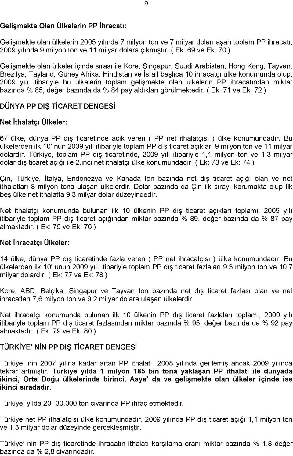 konumunda olup, 2009 yılı itibariyle bu ülkelerin toplam gelişmekte olan ülkelerin PP ihracatından miktar bazında % 85, değer bazında da % 84 pay aldıkları görülmektedir.