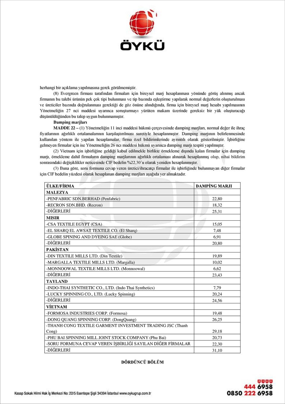 değerlerin oluşturulması ve üreticiler bazında doğrulanması gerektiği de göz önüne alındığında, firma için bireysel marj hesabı yapılmasının Yönetmeliğin 27 nci maddesi uyarınca soruşturmayı yürüten