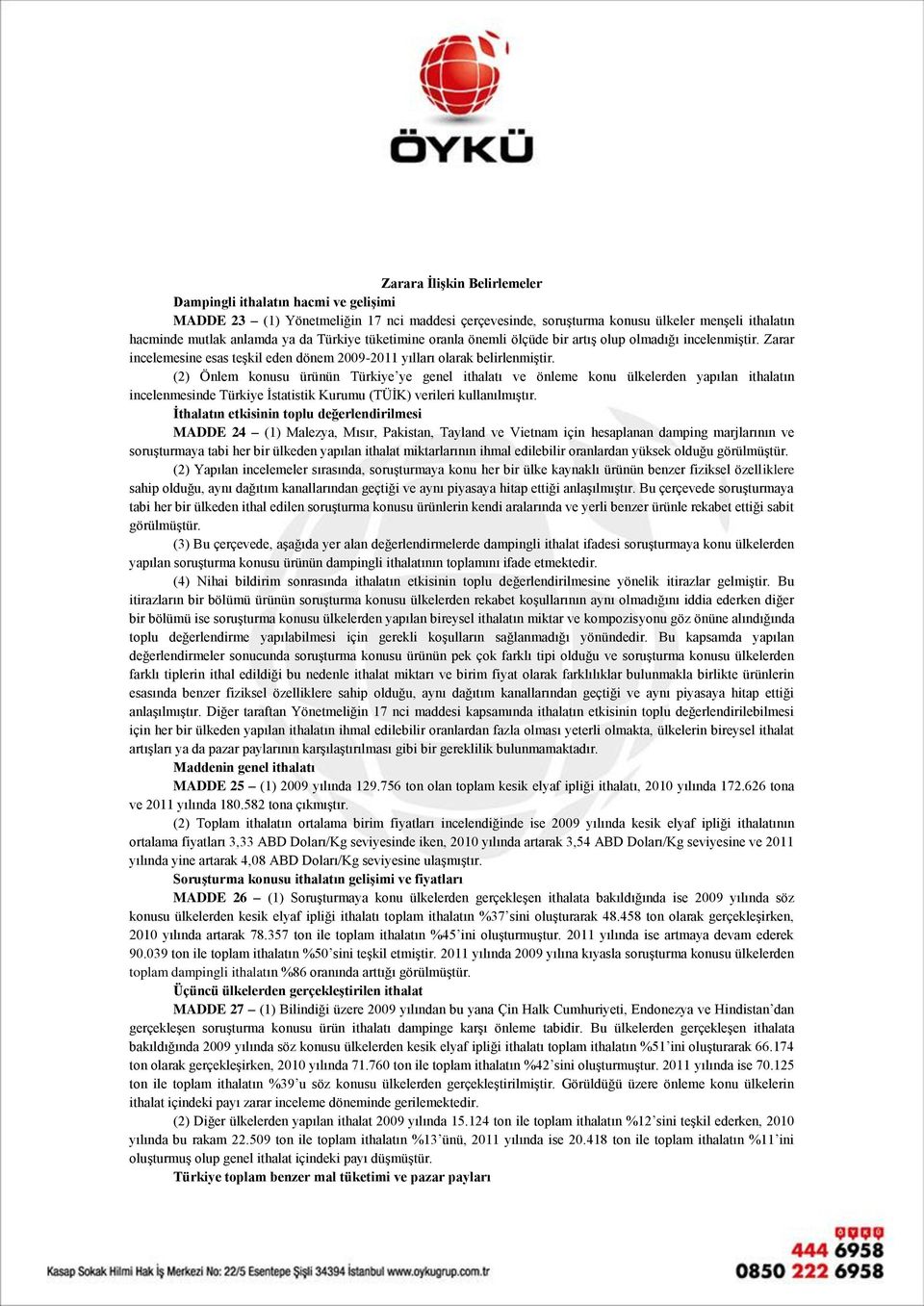 (2) Önlem konusu ürünün Türkiye ye genel ithalatı ve önleme konu ülkelerden yapılan ithalatın incelenmesinde Türkiye İstatistik Kurumu (TÜİK) verileri kullanılmıştır.