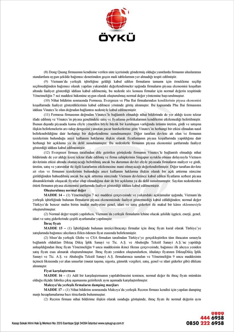 (9) Vietnam da yerleşik işbirliğine geldiği kabul edilen firmaların tamamı için örnekleme seçilip seçilmediğinden bağımsız olarak yapılan yukarıdaki değerlendirmeler ışığında firmaların piyasa