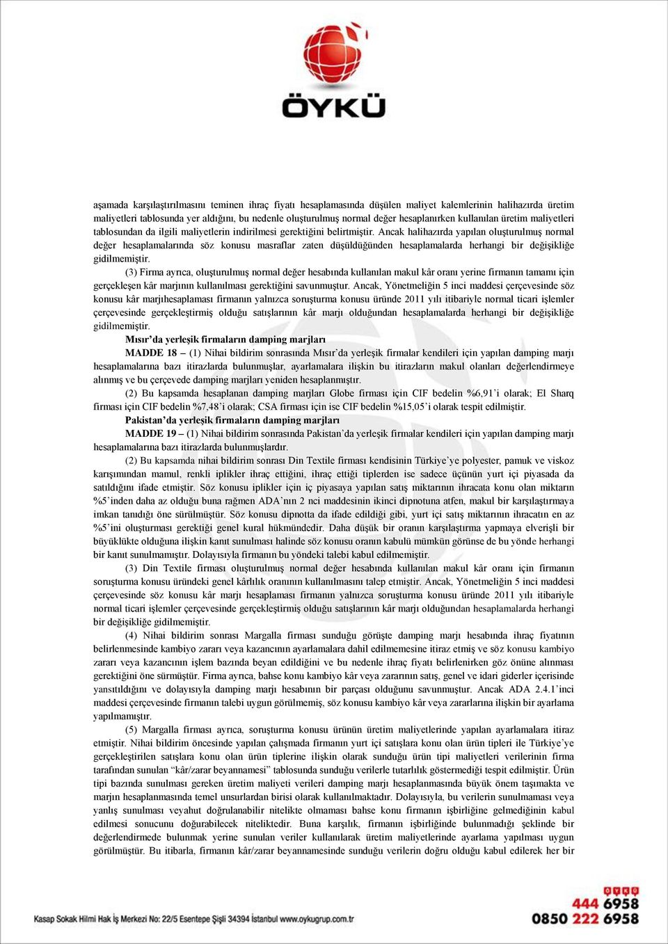 Ancak halihazırda yapılan oluşturulmuş normal değer hesaplamalarında söz konusu masraflar zaten düşüldüğünden hesaplamalarda herhangi bir değişikliğe gidilmemiştir.