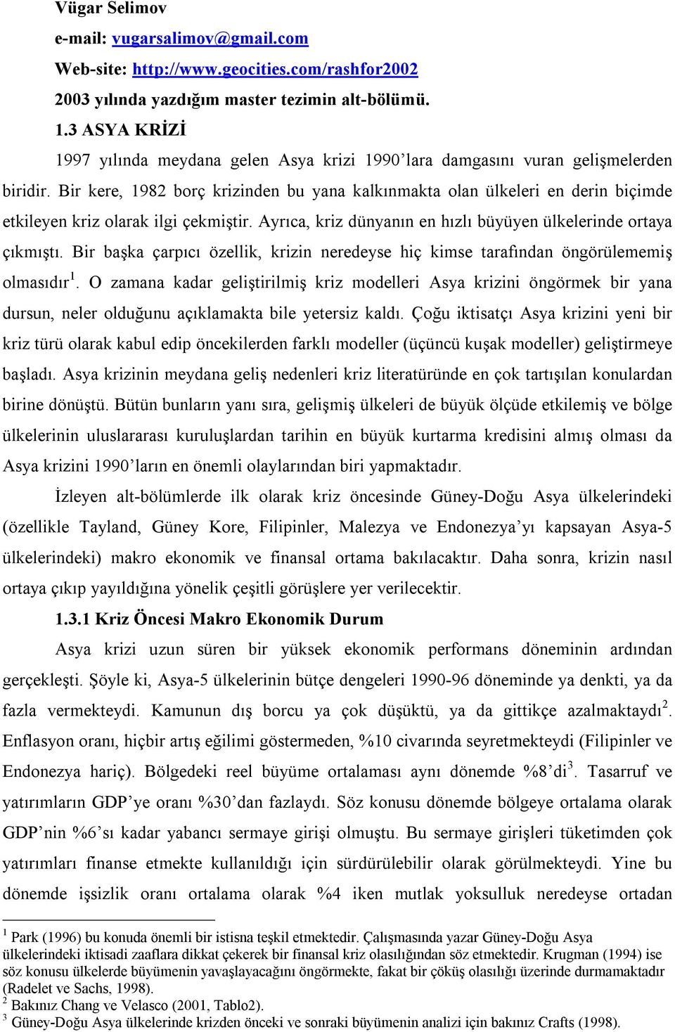 Bir kere, 1982 borç krizinden bu yana kalkınmakta olan ülkeleri en derin biçimde etkileyen kriz olarak ilgi çekmiştir. Ayrıca, kriz dünyanın en hızlı büyüyen ülkelerinde ortaya çıkmıştı.