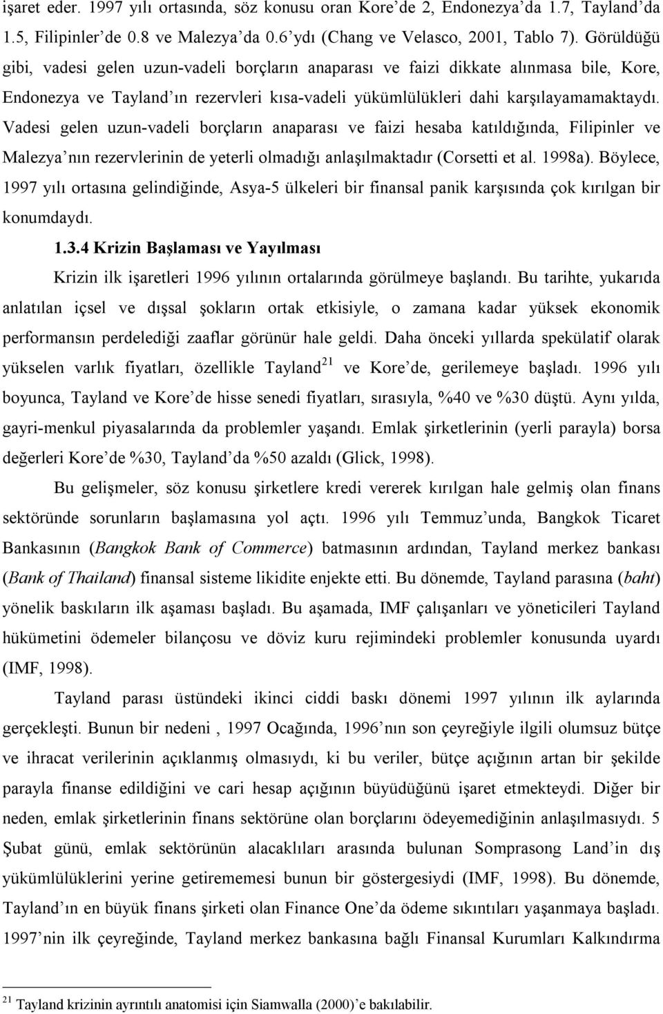 Vadesi gelen uzun-vadeli borçların anaparası ve faizi hesaba katıldığında, Filipinler ve Malezya nın rezervlerinin de yeterli olmadığı anlaşılmaktadır (Corsetti et al. 1998a).