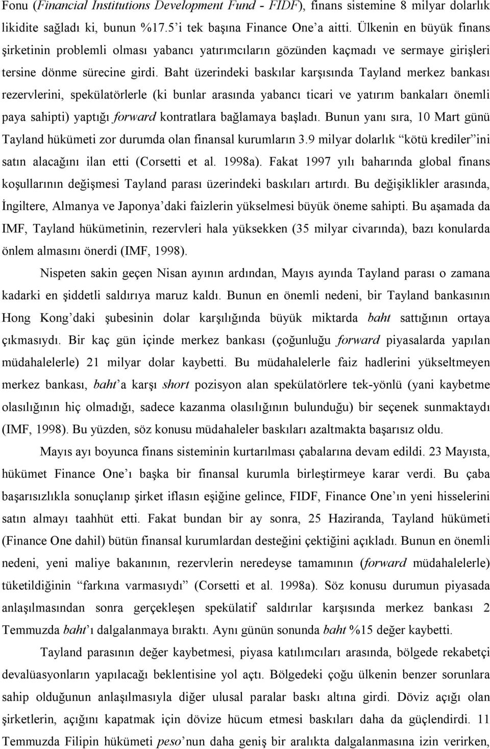 Baht üzerindeki baskılar karşısında Tayland merkez bankası rezervlerini, spekülatörlerle (ki bunlar arasında yabancı ticari ve yatırım bankaları önemli paya sahipti) yaptığı forward kontratlara