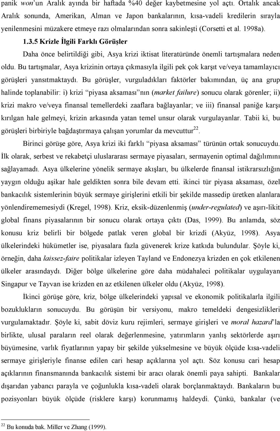 5 Krizle İlgili Farklı Görüşler Daha önce belirtildiği gibi, Asya krizi iktisat literatüründe önemli tartışmalara neden oldu.