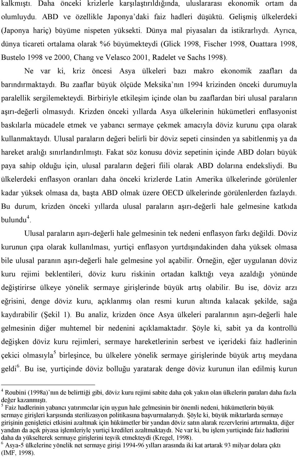 Ayrıca, dünya ticareti ortalama olarak %6 büyümekteydi (Glick 1998, Fischer 1998, Ouattara 1998, Bustelo 1998 ve 2000, Chang ve Velasco 2001, Radelet ve Sachs 1998).