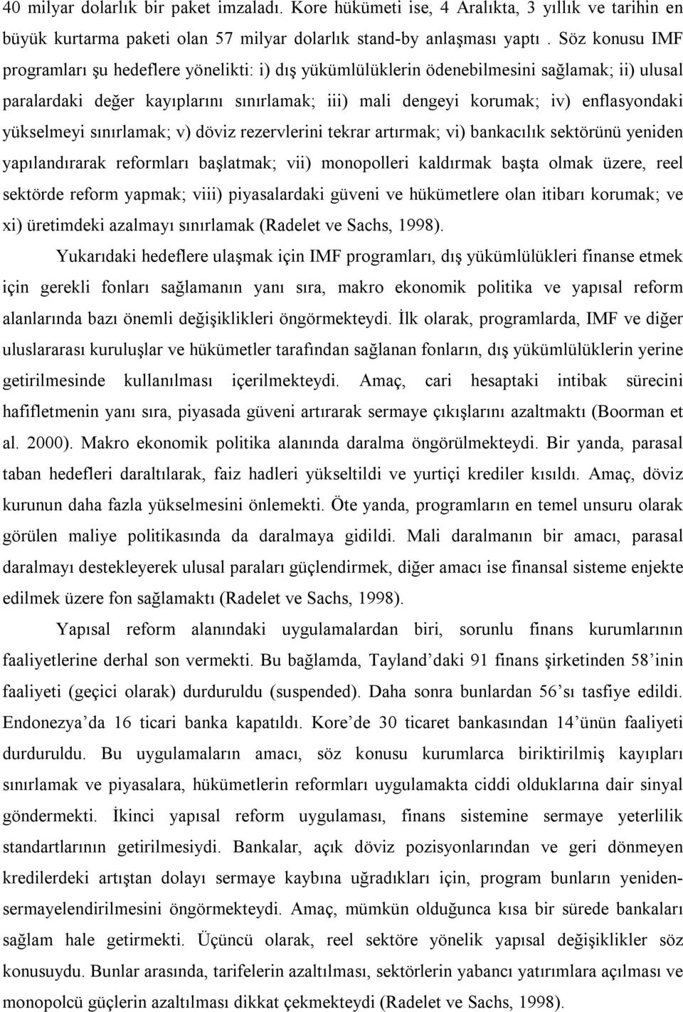 yükselmeyi sınırlamak; v) döviz rezervlerini tekrar artırmak; vi) bankacılık sektörünü yeniden yapılandırarak reformları başlatmak; vii) monopolleri kaldırmak başta olmak üzere, reel sektörde reform