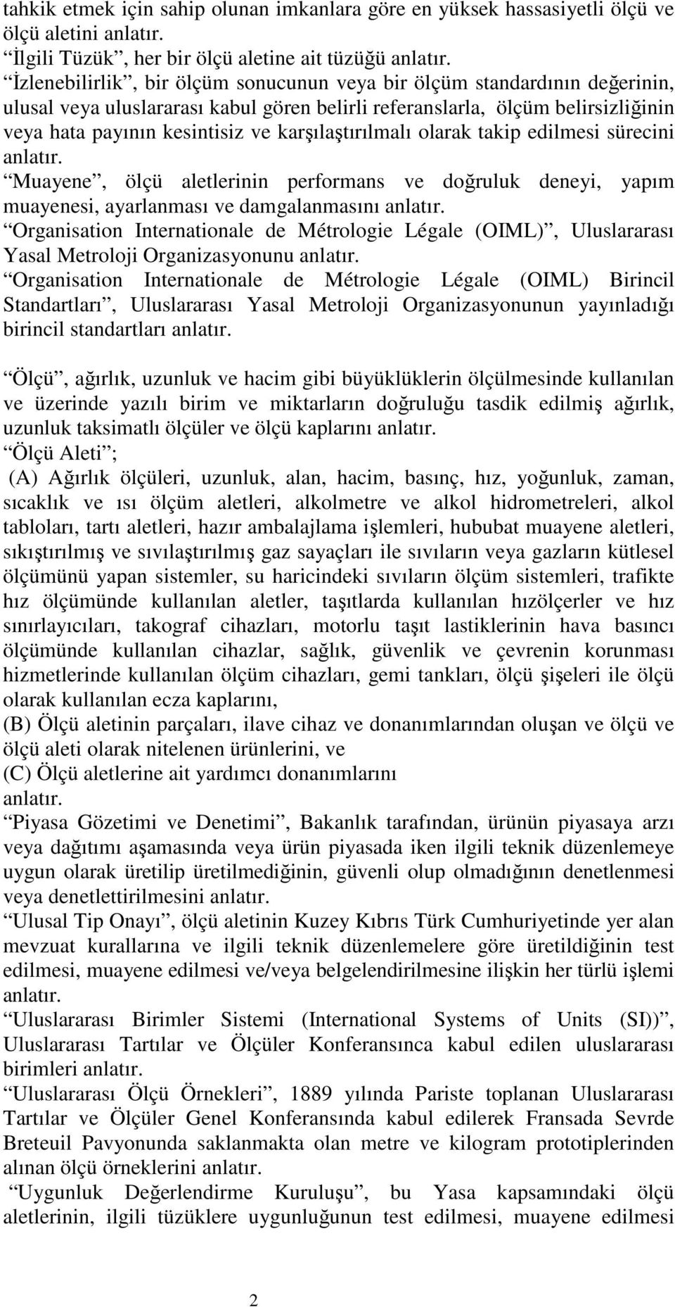 karşılaştırılmalı olarak takip edilmesi sürecini anlatır. Muayene, ölçü aletlerinin performans ve doğruluk deneyi, yapım muayenesi, ayarlanması ve damgalanmasını anlatır.