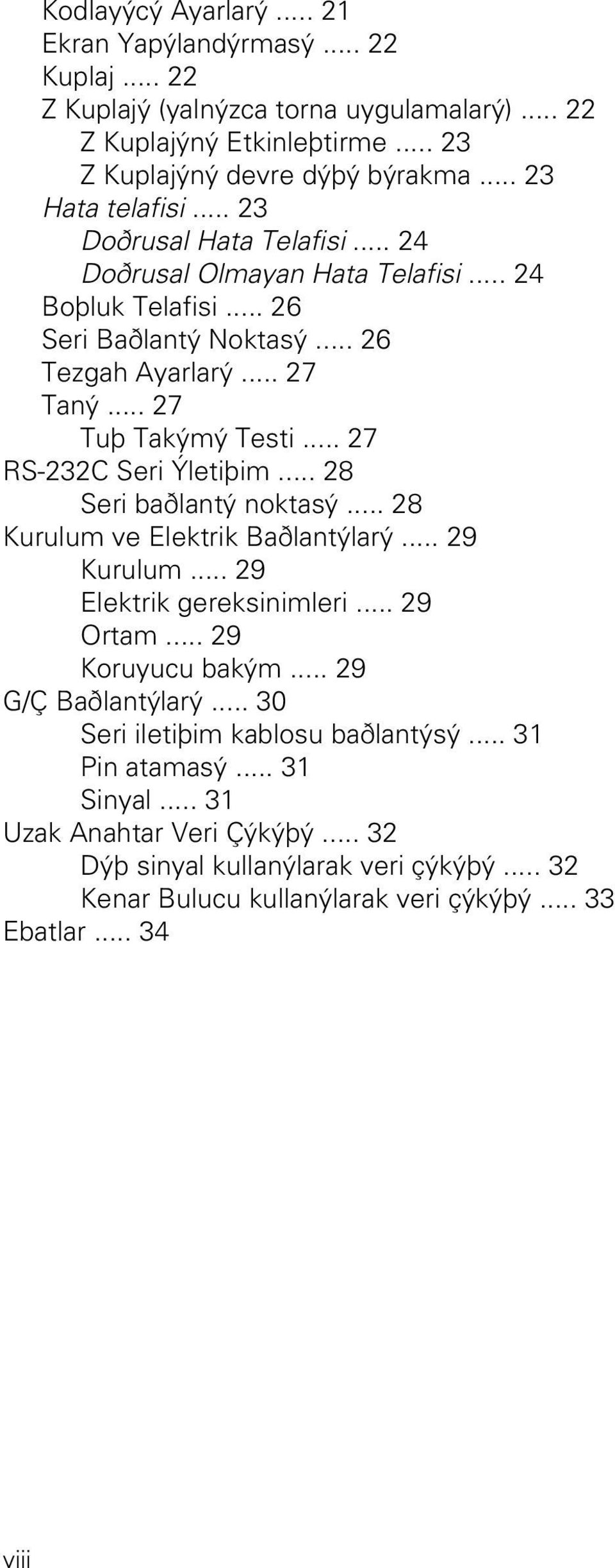 .. 27 RS-232C Seri Ýletiþim... 28 Seri baðlantý noktasý... 28 Kurulum ve Elektrik Baðlantýlarý... 29 Kurulum... 29 Elektrik gereksinimleri... 29 Ortam... 29 Koruyucu bakým... 29 G/Ç Baðlantýlarý.