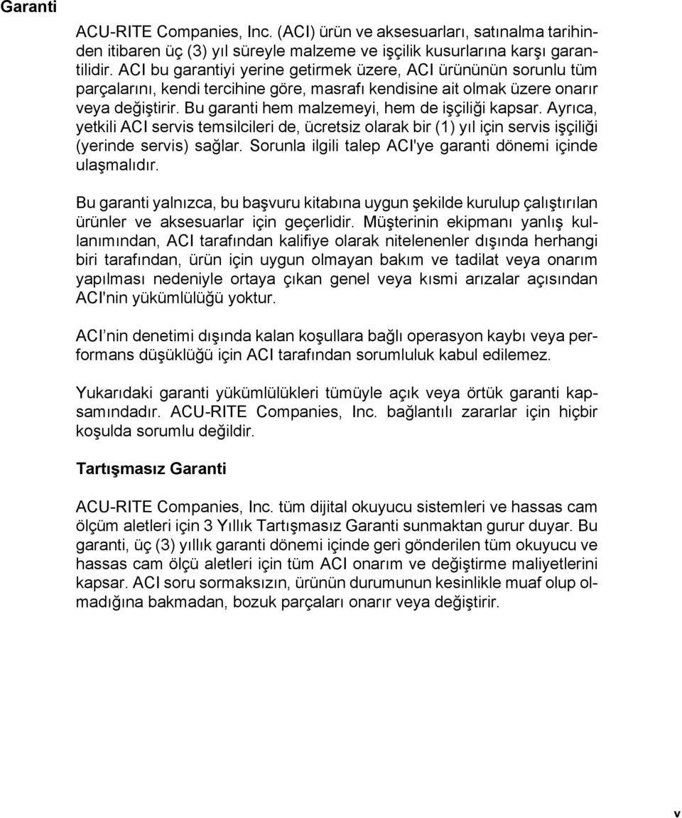 Bu garanti hem malzemeyi, hem de işçiliği kapsar. Ayrıca, yetkili ACI servis temsilcileri de, ücretsiz olarak bir (1) yıl için servis işçiliği (yerinde servis) sağlar.