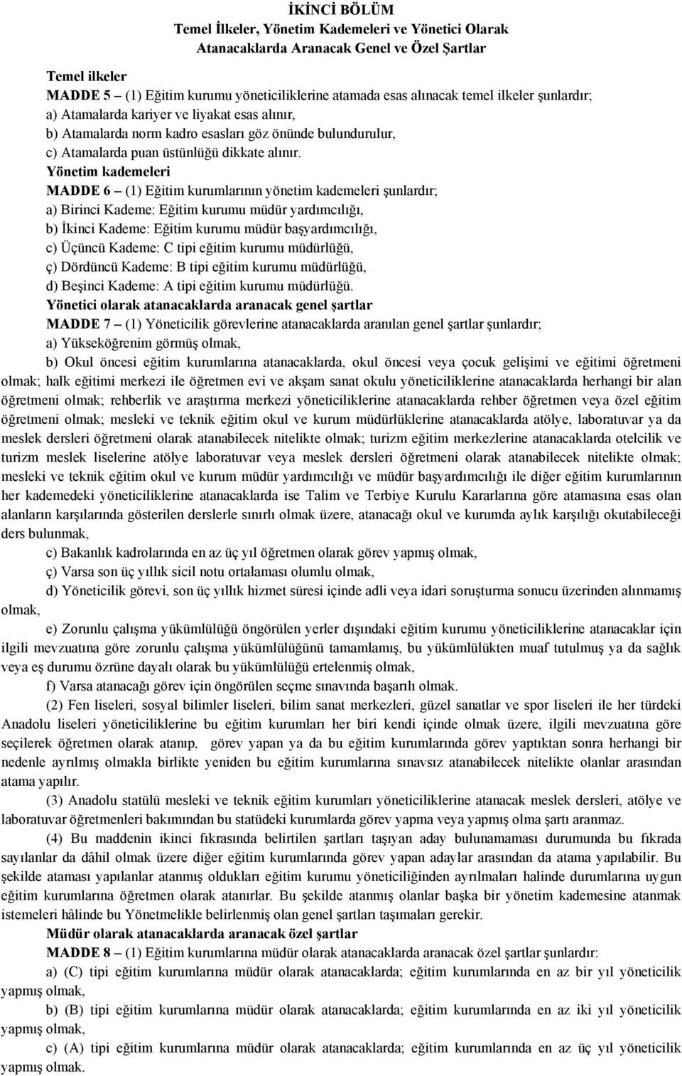Yönetim kademeleri MADDE 6 (1) Eğitim kurumlarının yönetim kademeleri şunlardır; a) Birinci Kademe: Eğitim kurumu müdür yardımcılığı, b) İkinci Kademe: Eğitim kurumu müdür başyardımcılığı, c) Üçüncü