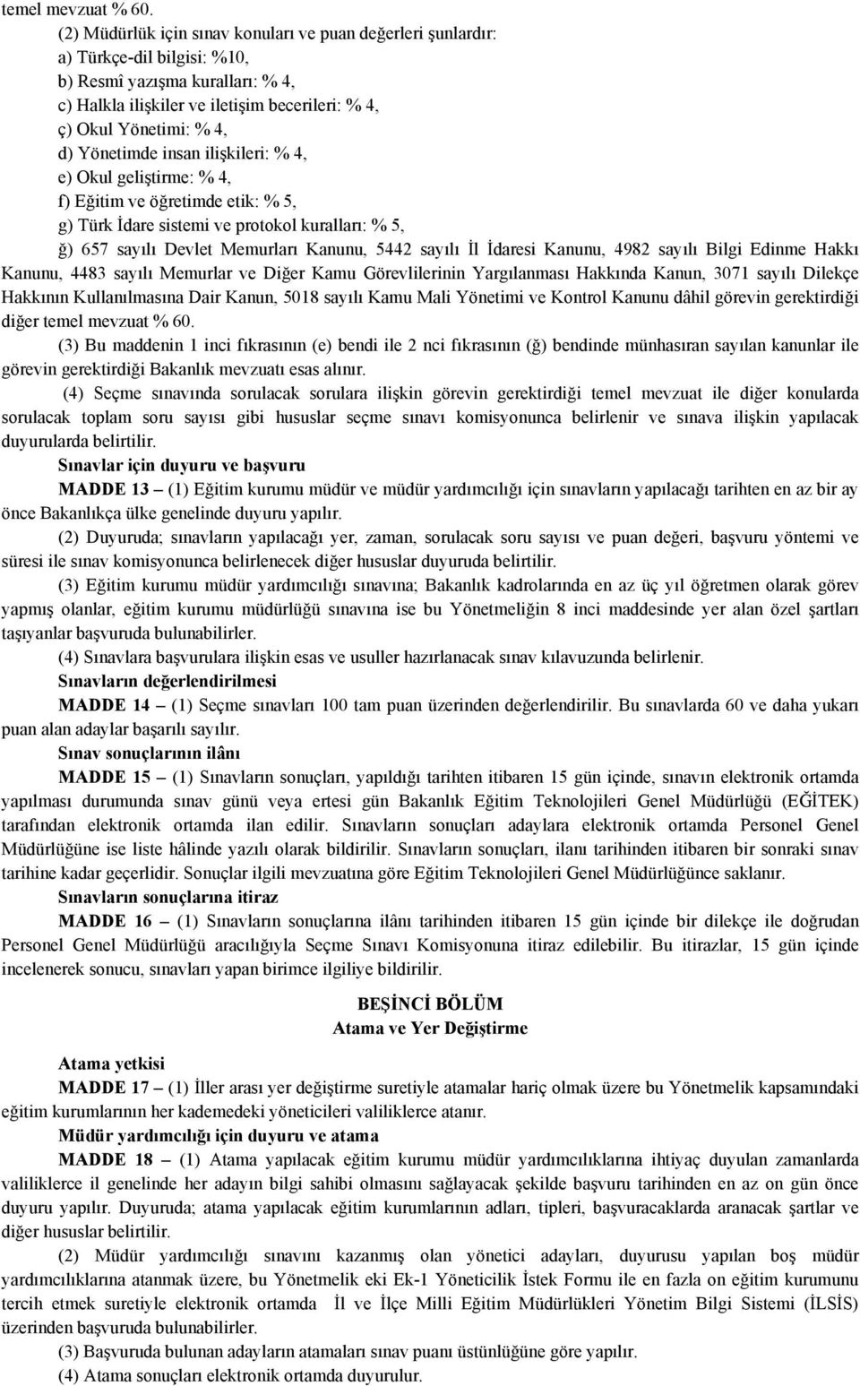 Yönetimde insan ilişkileri: % 4, e) Okul geliştirme: % 4, f) Eğitim ve öğretimde etik: % 5, g) Türk İdare sistemi ve protokol kuralları: % 5, ğ) 657 sayılı Devlet Memurları Kanunu, 5442 sayılı İl