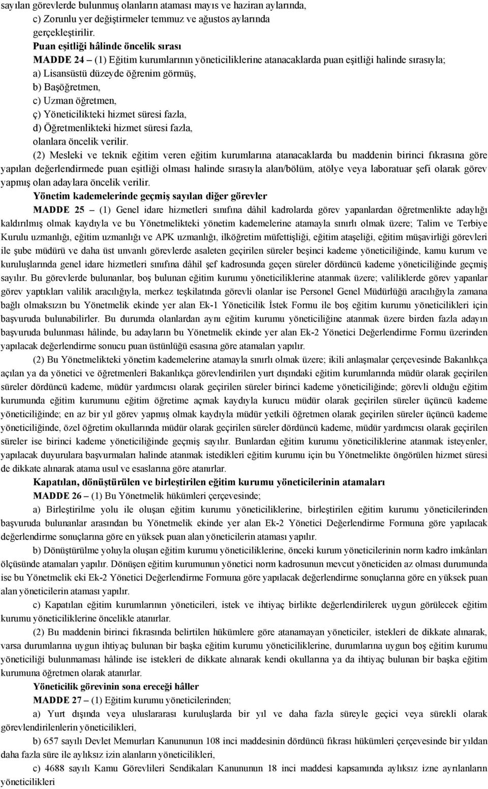 öğretmen, ç) Yöneticilikteki hizmet süresi fazla, d) Öğretmenlikteki hizmet süresi fazla, olanlara öncelik verilir.