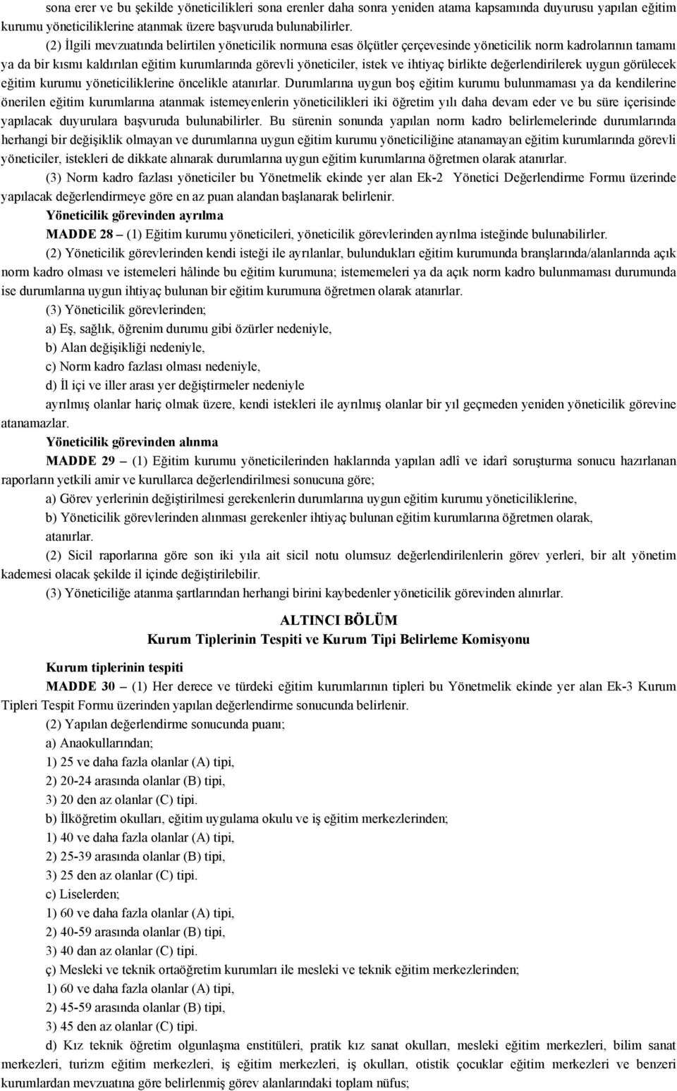 ihtiyaç birlikte değerlendirilerek uygun görülecek eğitim kurumu yöneticiliklerine öncelikle atanırlar.