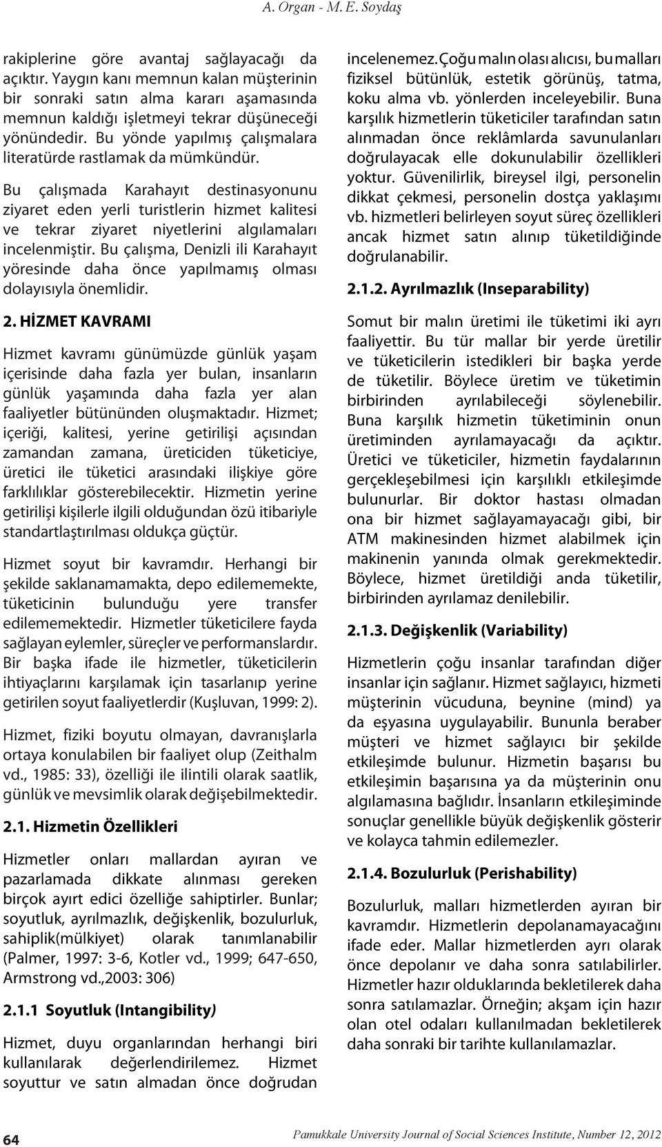 Bu çalışmada Karahayıt destinasyonunu ziyaret eden yerli turistlerin hizmet kalitesi ve tekrar ziyaret niyetlerini algılamaları incelenmiştir.