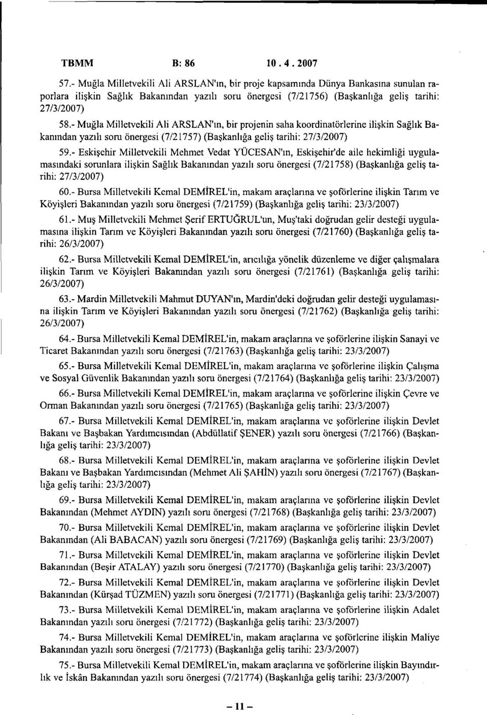 - Muğla Milletvekili Ali ARSLAN'ın, bir projenin saha koordinatörlerine ilişkin Sağlık Bakanından yazılı soru önergesi (7/21757) (Başkanlığa geliş tarihi: 27/3/2007) 59.