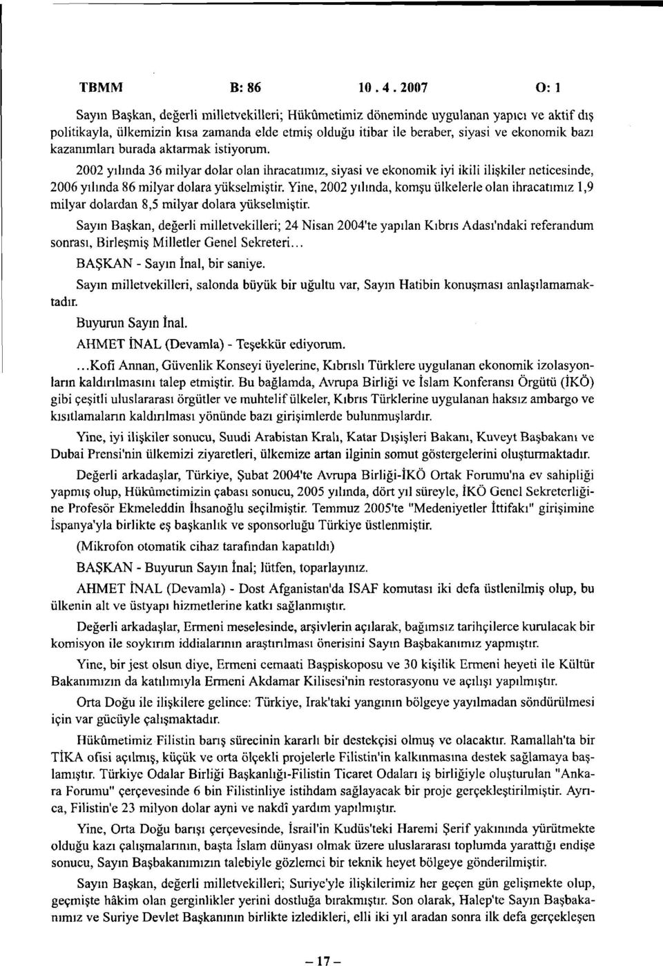 kazanımlan burada aktarmak istiyorum. 2002 yılında 36 milyar dolar olan ihracatımız, siyasi ve ekonomik iyi ikili ilişkiler neticesinde, 2006 yılında 86 milyar dolara yükselmiştir.