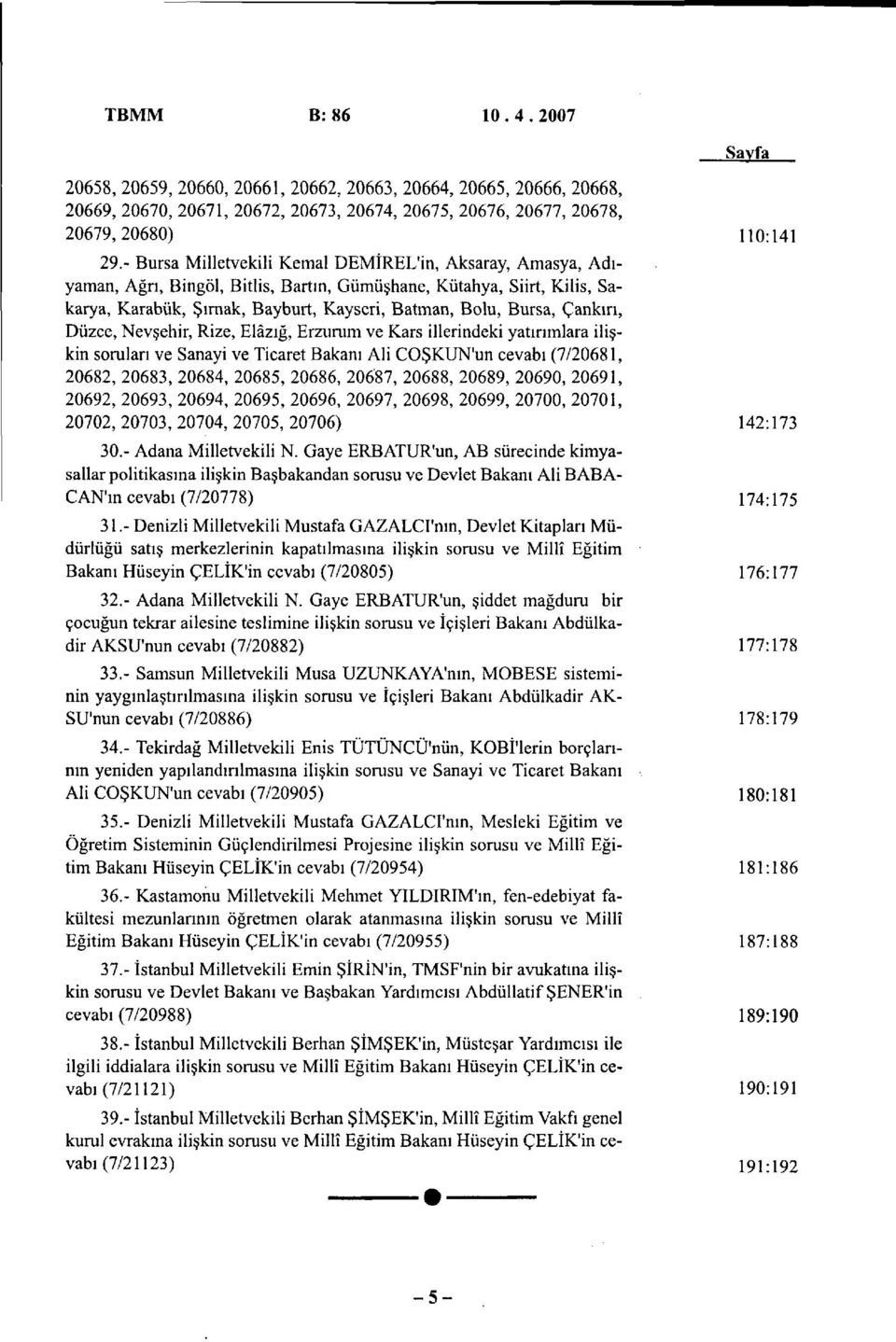 Çankırı, Düzce, Nevşehir, Rize, Elâzığ, Erzurum ve Kars illerindeki yatırımlara ilişkin soruları ve Sanayi ve Ticaret Bakanı Ali COŞKUN'un cevabı (7/20681, 20682, 20683, 20684, 20685, 20686, 20687,