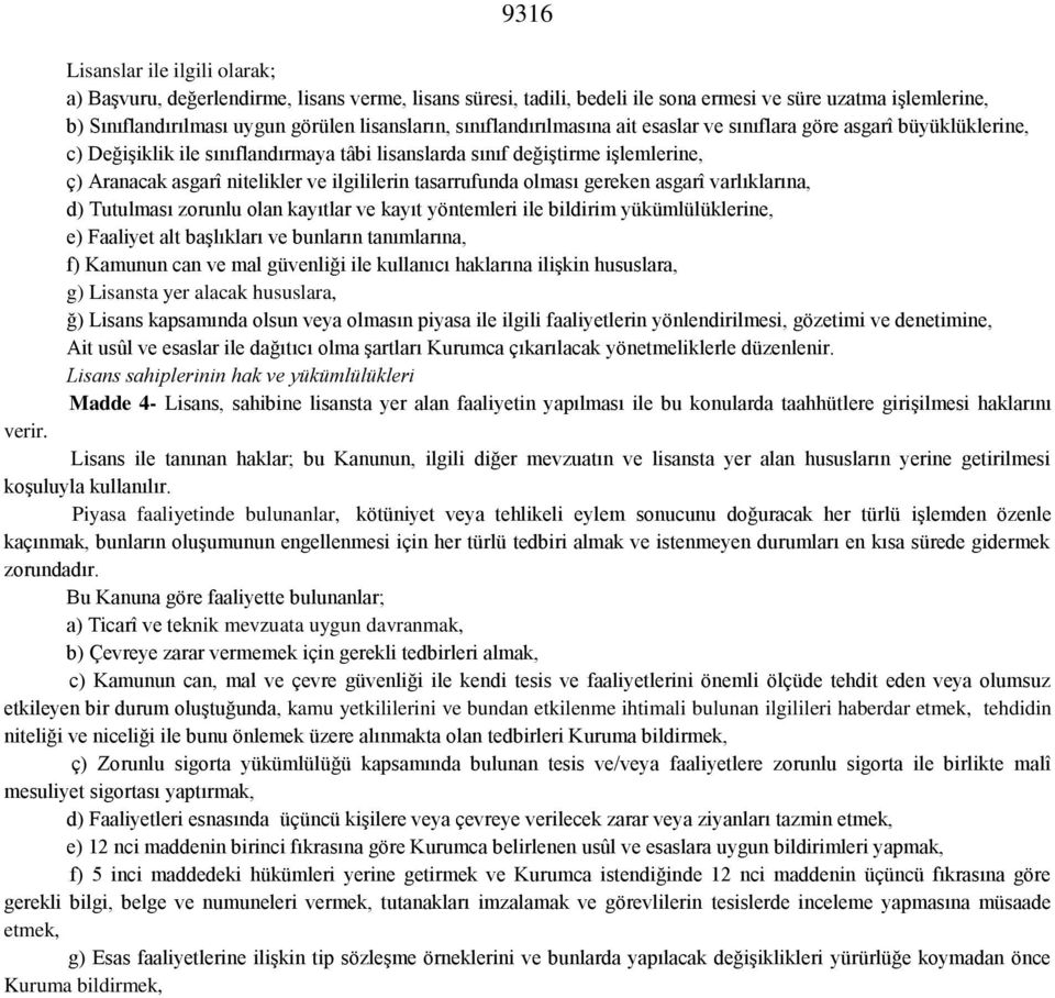 tasarrufunda olması gereken asgarî varlıklarına, d) Tutulması zorunlu olan kayıtlar ve kayıt yöntemleri ile bildirim yükümlülüklerine, e) Faaliyet alt başlıkları ve bunların tanımlarına, f) Kamunun